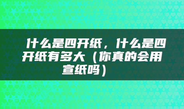  什么是四开纸，什么是四开纸有多大（你真的会用宣纸吗） 