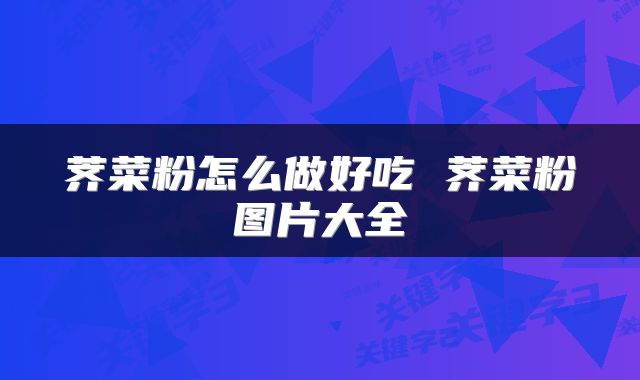 荠菜粉怎么做好吃 荠菜粉图片大全