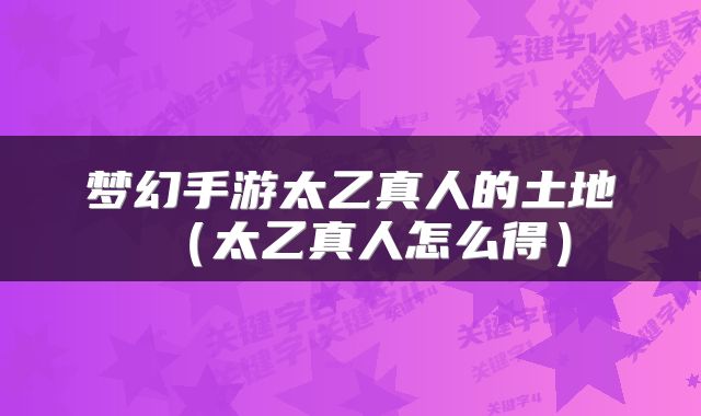 梦幻手游太乙真人的土地（太乙真人怎么得）