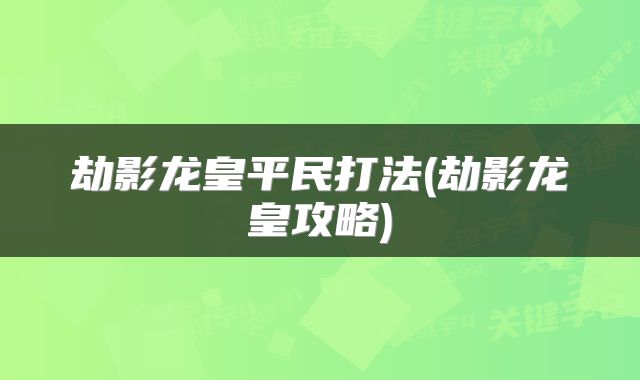 劫影龙皇平民打法(劫影龙皇攻略)