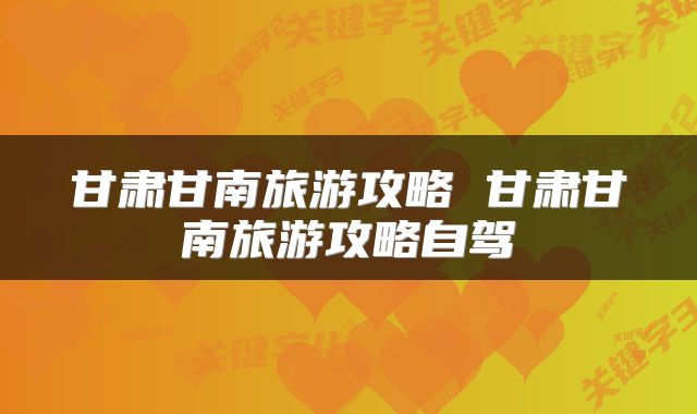 甘肃甘南旅游攻略 甘肃甘南旅游攻略自驾