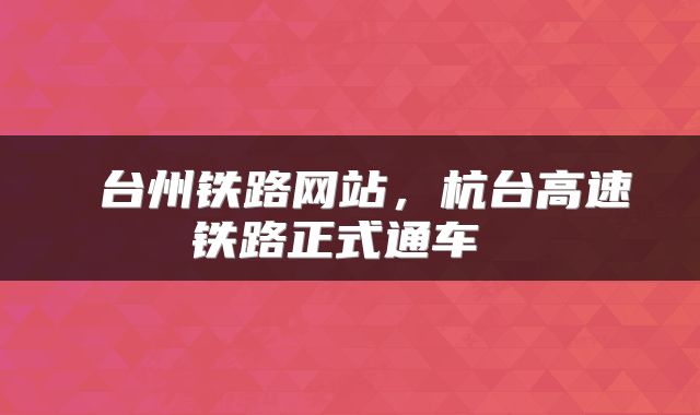  台州铁路网站，杭台高速铁路正式通车 