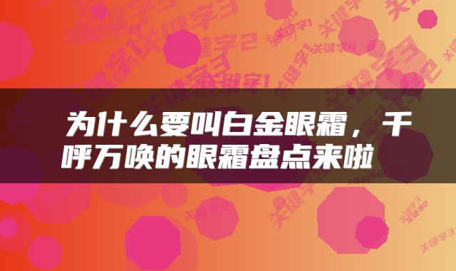  为什么要叫白金眼霜，千呼万唤的眼霜盘点来啦 