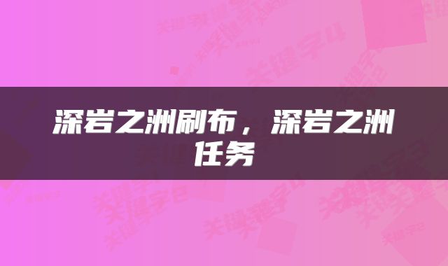 深岩之洲刷布，深岩之洲任务