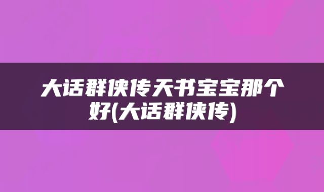 大话群侠传天书宝宝那个好(大话群侠传)
