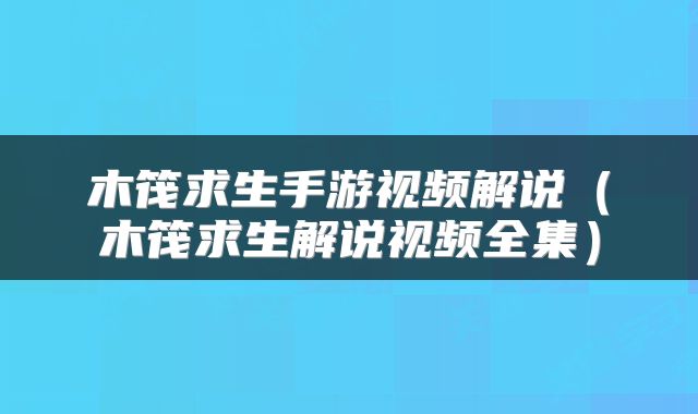 木筏求生手游视频解说(木筏求生解说视频全集)