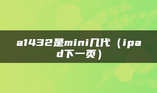 a1432是mini几代（ipad下一页）