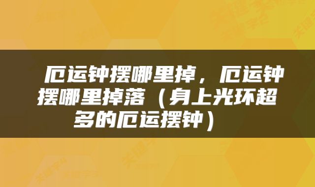 厄运钟摆哪里掉,厄运钟摆哪里掉落(身上光环超多的厄运摆钟)