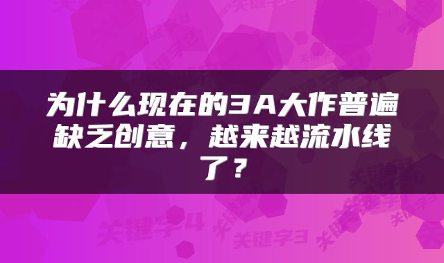 为什么现在的3A大作普遍缺乏创意,越来越流水线了?