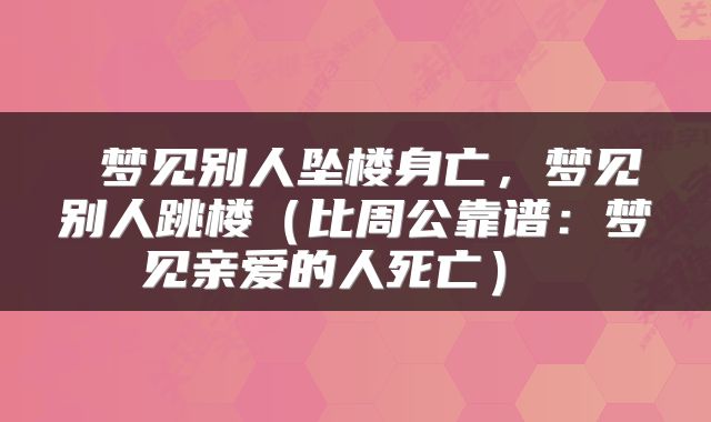  梦见别人坠楼身亡，梦见别人跳楼（比周公靠谱：梦见亲爱的人死亡） 
