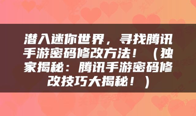 潜入迷你世界，寻找腾讯手游密码修改方法！（独家揭秘：腾讯手游密码修改技巧大揭秘！）