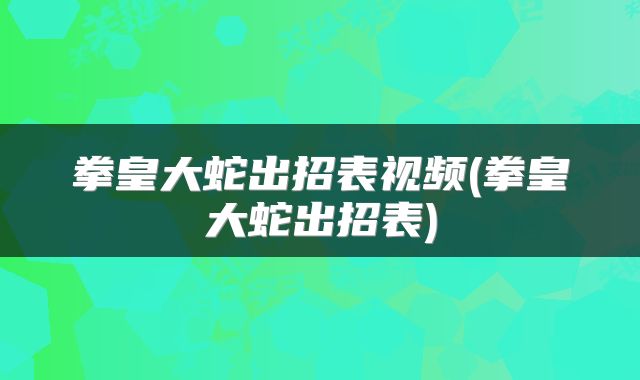 拳皇大蛇出招表视频(拳皇大蛇出招表)