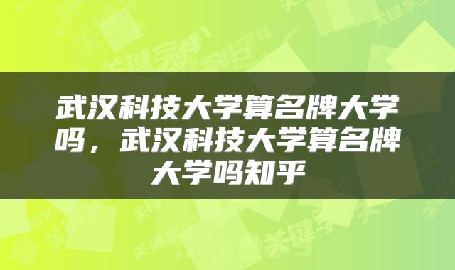 武汉科技大学算名牌大学吗，武汉科技大学算名牌大学吗知乎
