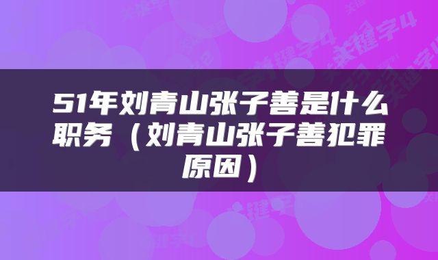 51年刘青山张子善是什么职务（刘青山张子善犯罪原因）