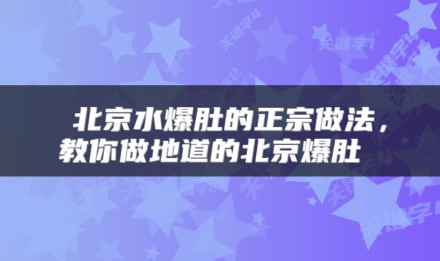  北京水爆肚的正宗做法，教你做地道的北京爆肚 