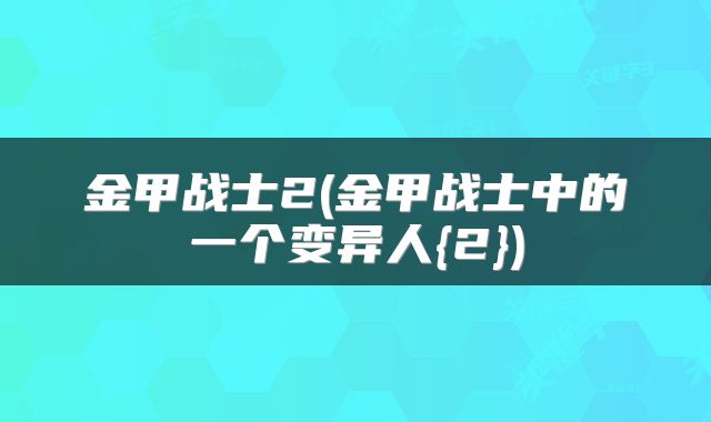 金甲战士2(金甲战士中的一个变异人{2})