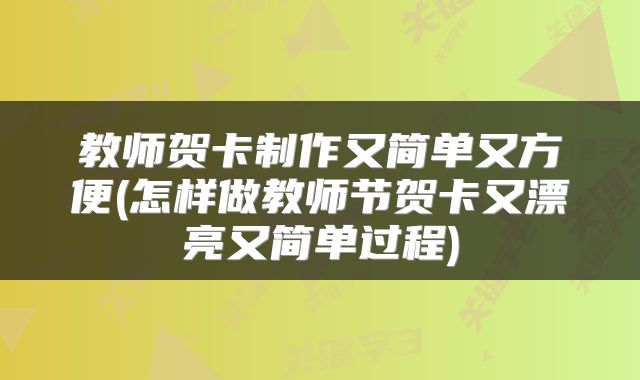 教师贺卡制作又简单又方便(怎样做教师节贺卡又漂亮又简单过程)
