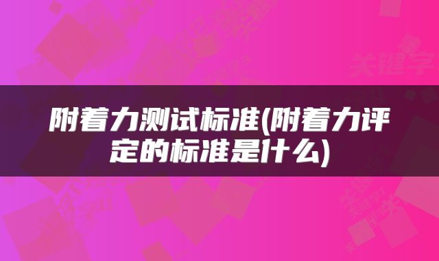 附着力测试标准(附着力评定的标准是什么)