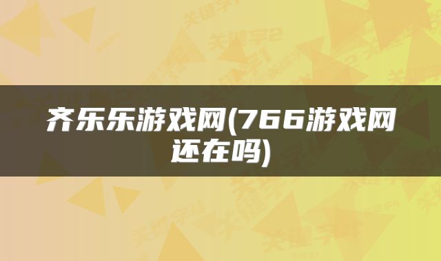 齐乐乐游戏网(766游戏网还在吗)