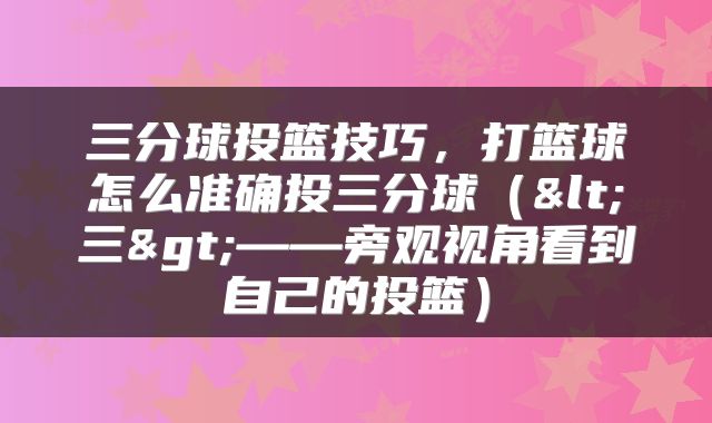 三分球投篮技巧，打篮球怎么准确投三分球（<三>——旁观视角看到自己的投篮）