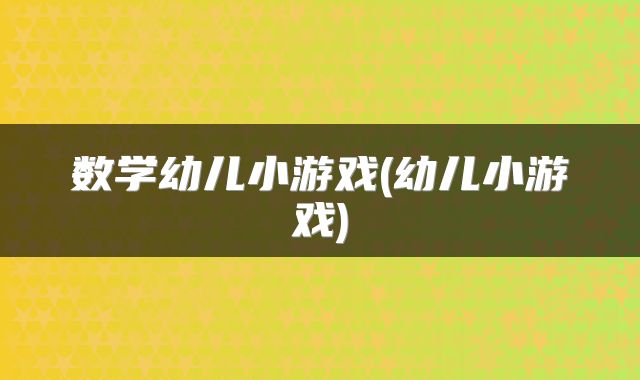 数学幼儿小游戏(幼儿小游戏)
