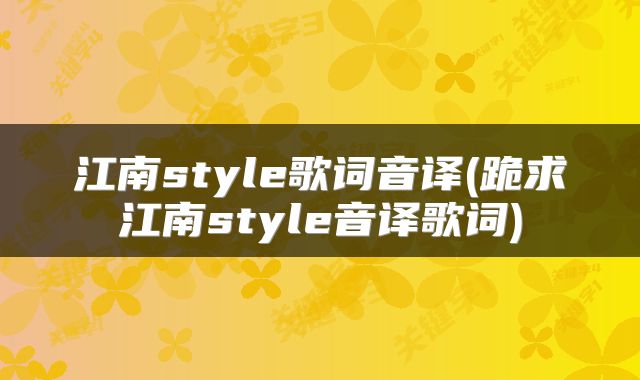 江南style歌词音译(跪求江南style音译歌词)