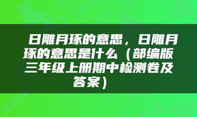  日雕月琢的意思，日雕月琢的意思是什么（部编版三年级上册期中检测卷及答案） 