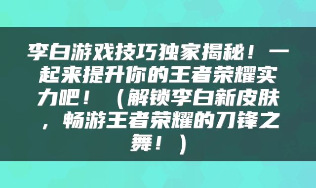 李白游戏技巧独家揭秘！一起来提升你的王者荣耀实力吧！（解锁李白新皮肤，畅游王者荣耀的刀锋之舞！）