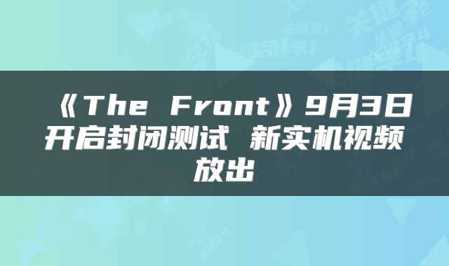 《The Front》9月3日开启封闭测试 新实机视频放出