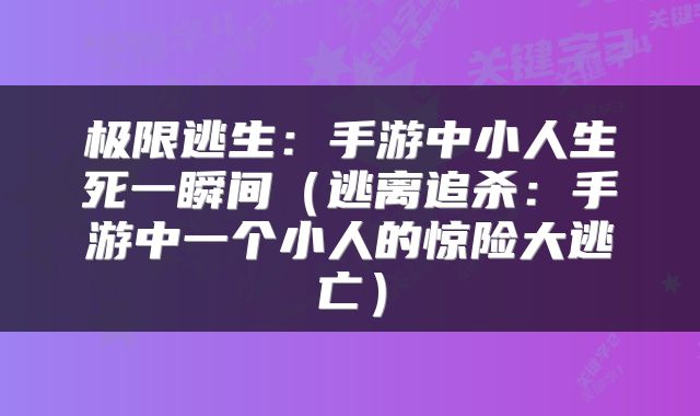 极限逃生：手游中小人生死一瞬间（逃离追杀：手游中一个小人的惊险大逃亡）
