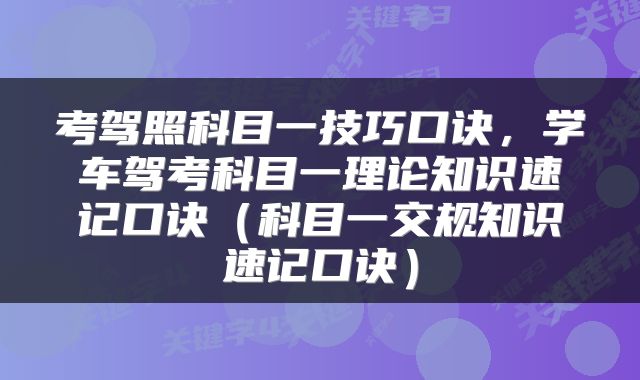 考驾照科目一技巧口诀，学车驾考科目一理论知识速记口诀（科目一交规知识速记口诀）
