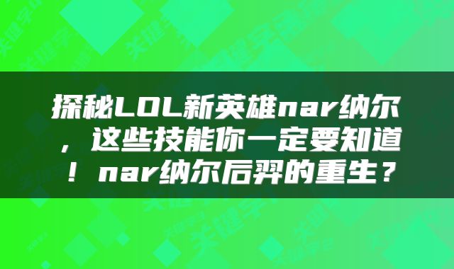 探秘LOL新英雄nar纳尔，这些技能你一定要知道！nar纳尔后羿的重生？