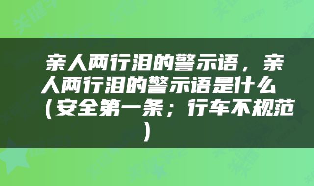  亲人两行泪的警示语，亲人两行泪的警示语是什么（安全第一条；行车不规范） 