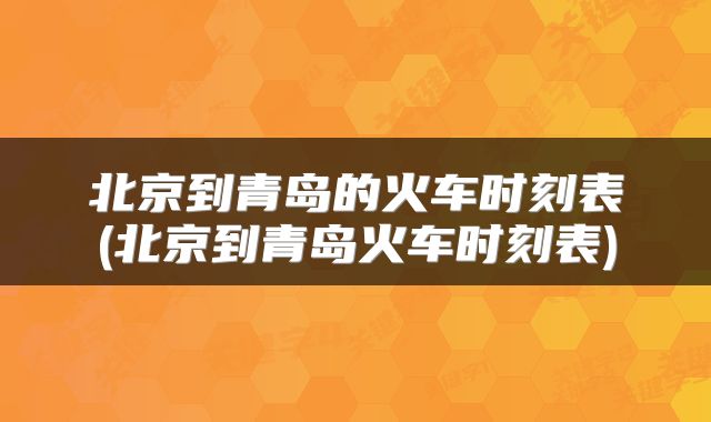 北京到青岛的火车时刻表(北京到青岛火车时刻表)