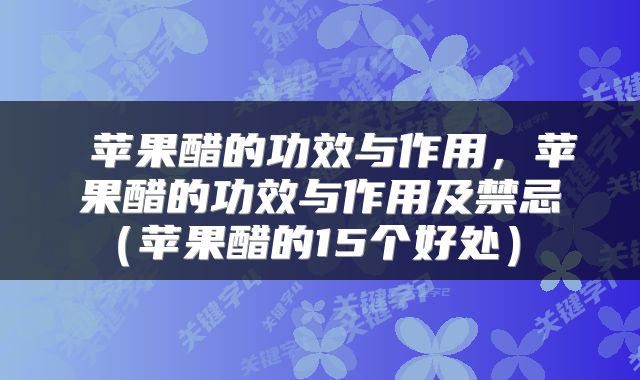  苹果醋的功效与作用，苹果醋的功效与作用及禁忌（苹果醋的15个好处） 