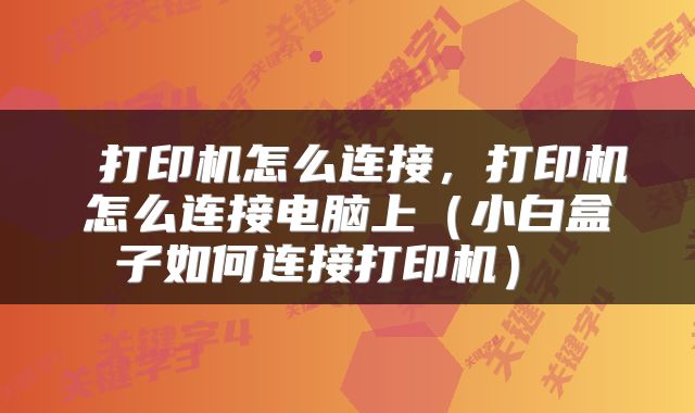 打印机怎么连接,打印机怎么连接电脑上(小白盒子如何连接打印机)