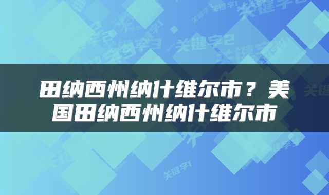 田纳西州纳什维尔市？美国田纳西州纳什维尔市