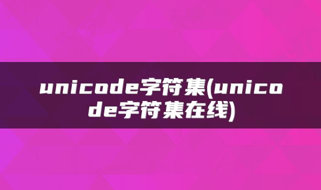 unicode字符集(unicode字符集在线)