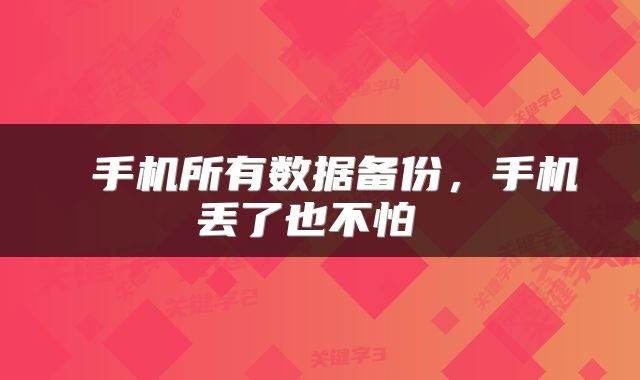  手机所有数据备份，手机丢了也不怕 