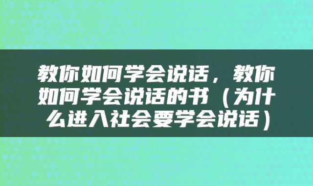 教你如何学会说话，教你如何学会说话的书（为什么进入社会要学会说话）