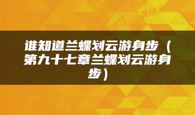 谁知道兰蝶划云游身步（第九十七章兰蝶划云游身步）
