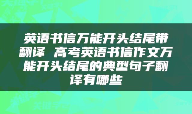 英语书信万能开头结尾带翻译 高考英语书信作文万能开头结尾的典型句子翻译有哪些