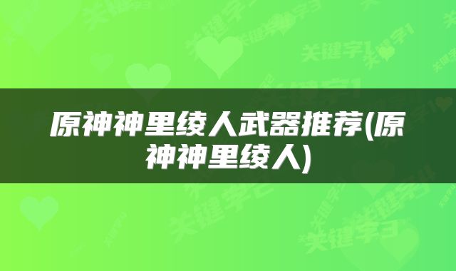 原神神里绫人武器推荐(原神神里绫人)