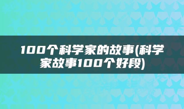 100个科学家的故事(科学家故事100个好段)