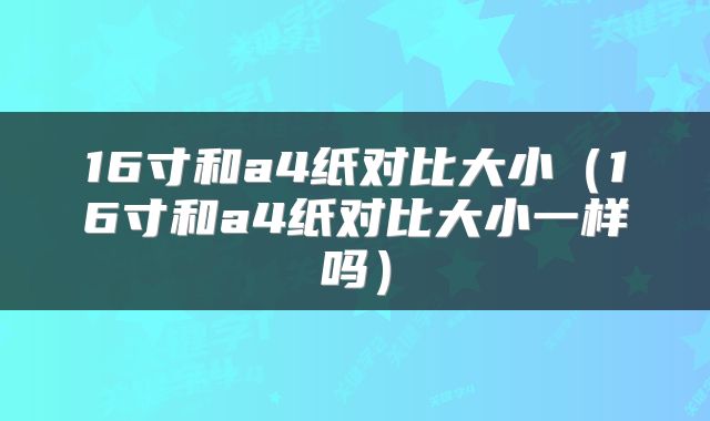 16寸和a4纸对比大小（16寸和a4纸对比大小一样吗）