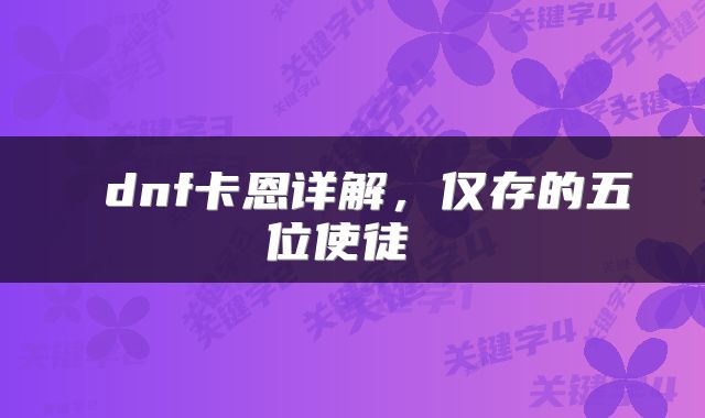  dnf卡恩详解，仅存的五位使徒 
