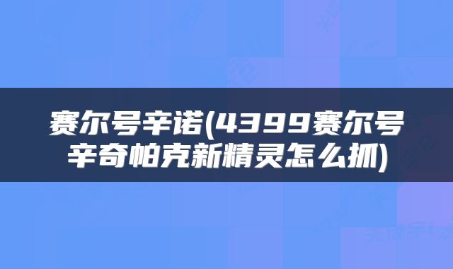 赛尔号辛诺(4399赛尔号辛奇帕克新精灵怎么抓)