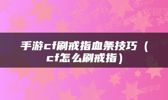 手游cf刷戒指血条技巧（cf怎么刷戒指）