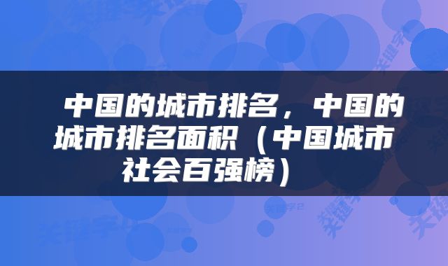  中国的城市排名，中国的城市排名面积（中国城市社会百强榜） 