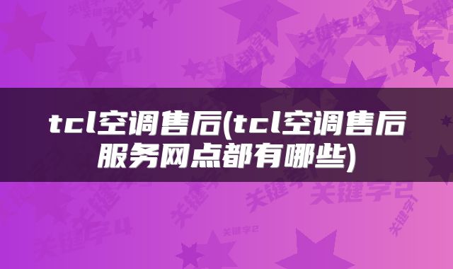 tcl空调售后(tcl空调售后服务网点都有哪些)